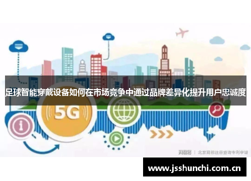 足球智能穿戴设备如何在市场竞争中通过品牌差异化提升用户忠诚度